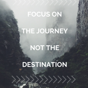 Focus On The Journey Not The Destination