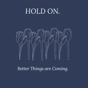 Hold On.Better Things are Coming