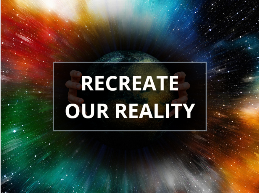 Recreate Our Reality